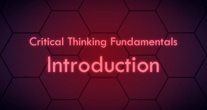 Critical Thinking Fundamentals - Introduction Critical Thinking Fundamentals - Introduction
