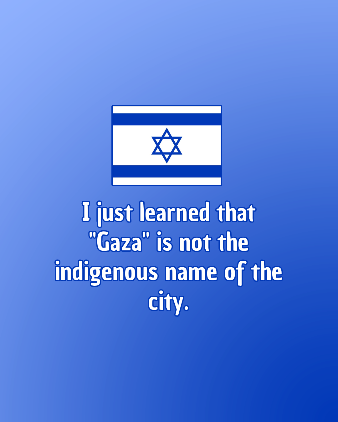 Introductory Graphic A graphic reading, "I just learned that 'Gaza' is not the indigenous name of the city."